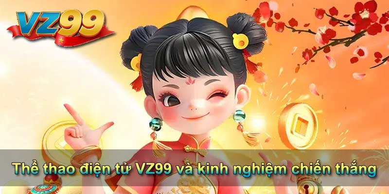 Thể thao điện tử VZ99 và kinh nghiệm chiến thắng