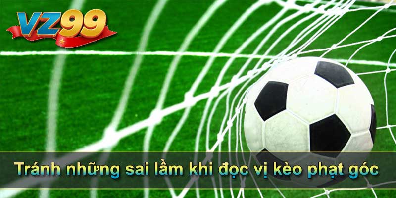 Tránh những sai lầm khi đọc vị kèo phạt góc